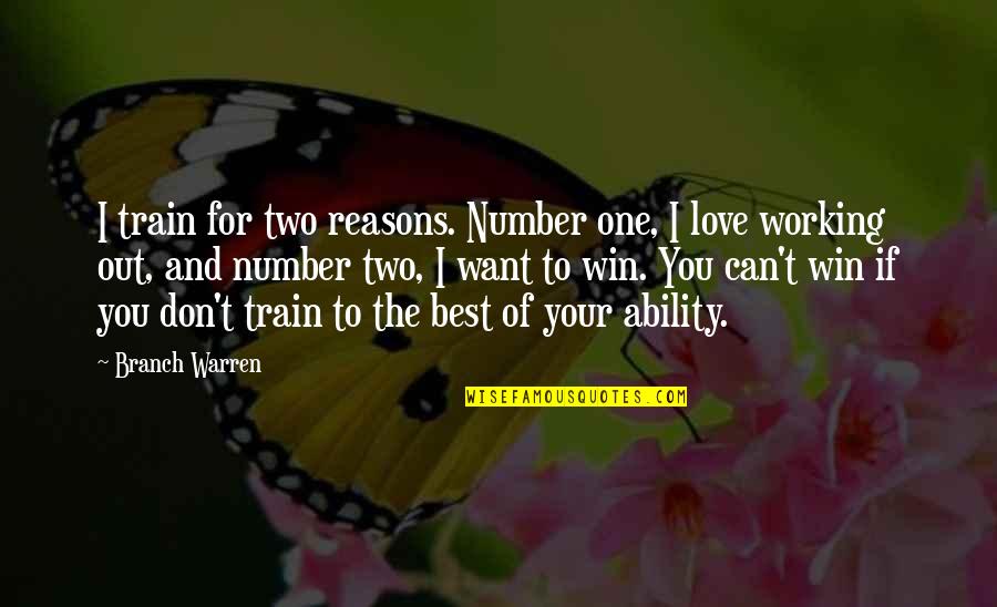 Number One Love Quotes By Branch Warren: I train for two reasons. Number one, I Number One Love Quotes By Branch Warren: I train for two reasons. Number one, I