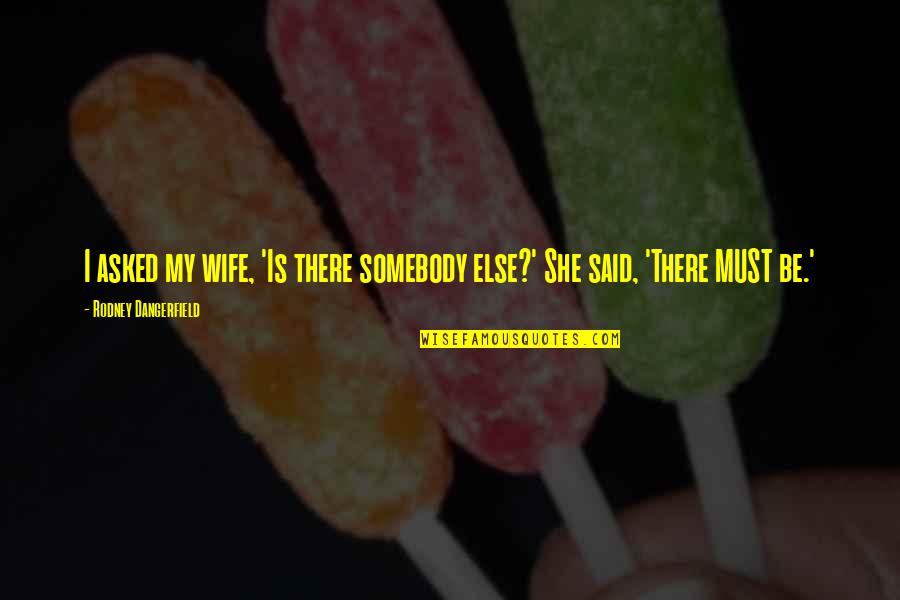 Number One Love Quotes By Rodney Dangerfield: I asked my wife, 'Is there somebody else?' Number One Love Quotes By Rodney Dangerfield: I asked my wife, 'Is there somebody else?'