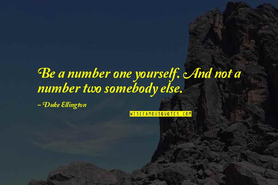 Number One Number Two Quotes By Duke Ellington: Be a number one yourself. And not a Number One Number Two Quotes By Duke Ellington: Be a number one yourself. And not a