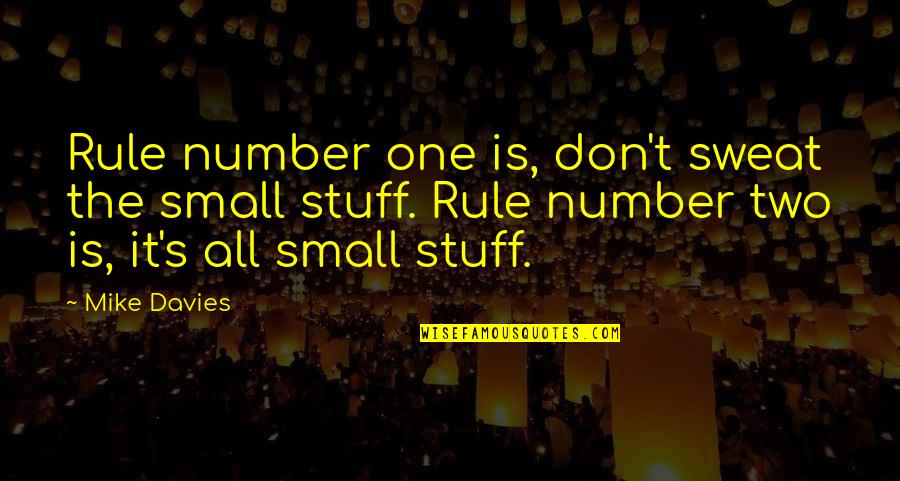 Number One Number Two Quotes By Mike Davies: Rule number one is, don't sweat the small Number One Number Two Quotes By Mike Davies: Rule number one is, don't sweat the small