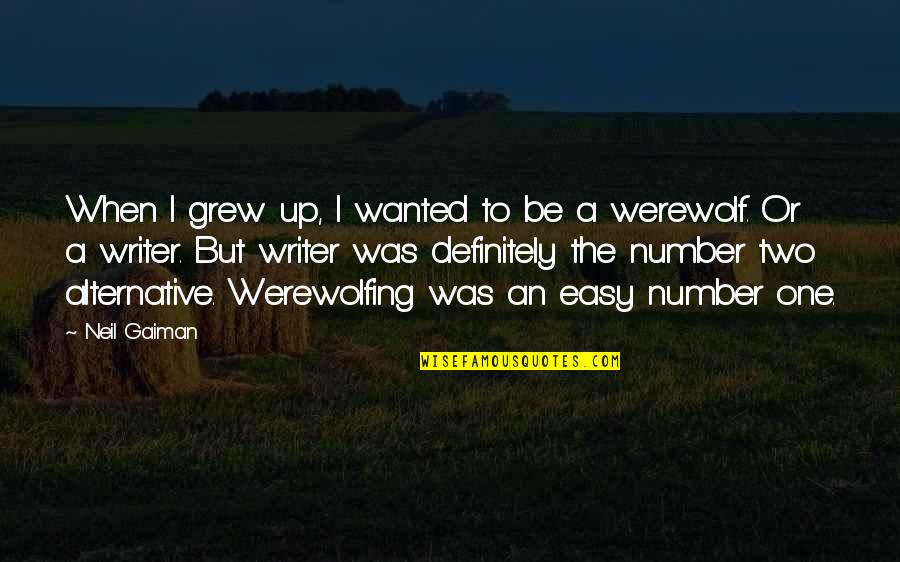 Number One Number Two Quotes By Neil Gaiman: When I grew up, I wanted to be Number One Number Two Quotes By Neil Gaiman: When I grew up, I wanted to be