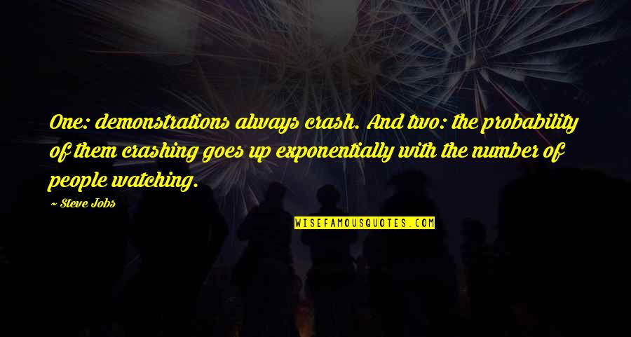 Number One Number Two Quotes By Steve Jobs: One: demonstrations always crash. And two: the probability Number One Number Two Quotes By Steve Jobs: One: demonstrations always crash. And two: the probability