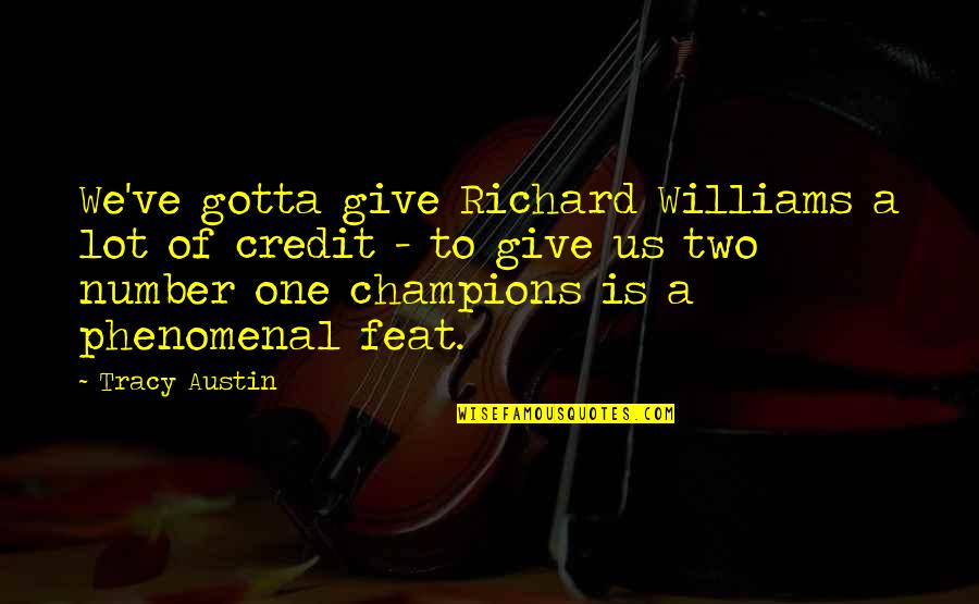 Number One Number Two Quotes By Tracy Austin: We've gotta give Richard Williams a lot of Number One Number Two Quotes By Tracy Austin: We've gotta give Richard Williams a lot of