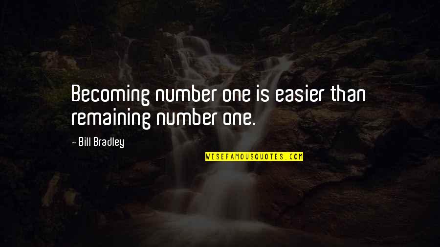 Number One Quotes By Bill Bradley: Becoming number one is easier than remaining number