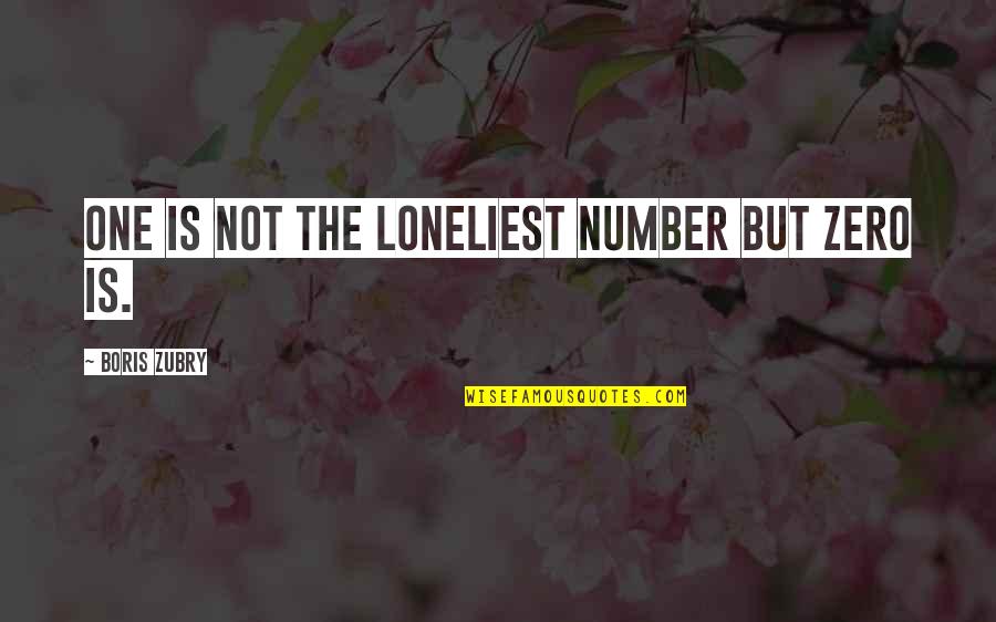 Number One Quotes By Boris Zubry: One is not the loneliest number but zero