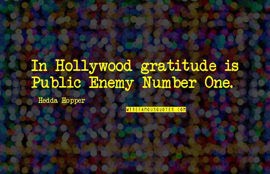 Number One Quotes By Hedda Hopper: In Hollywood gratitude is Public Enemy Number One.