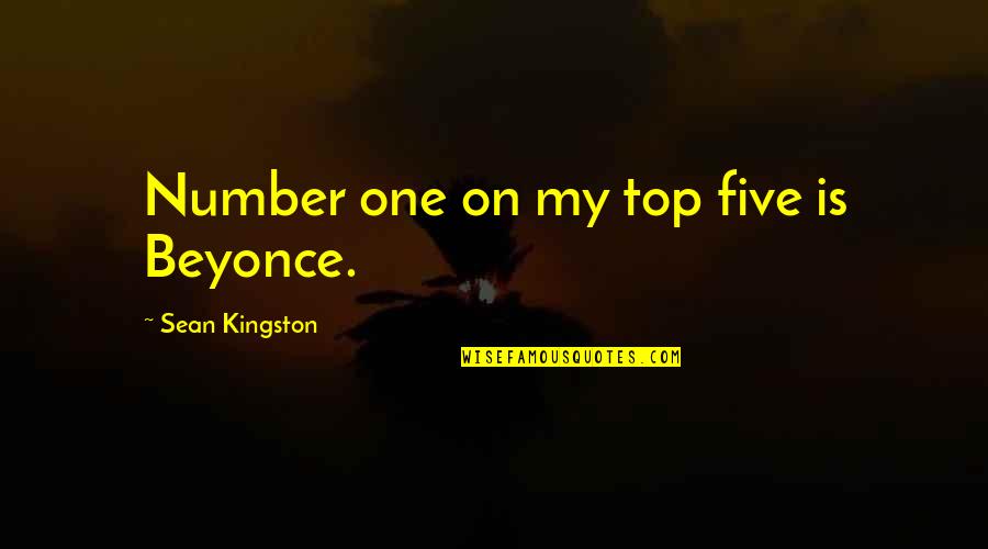 Number One Quotes By Sean Kingston: Number one on my top five is Beyonce.