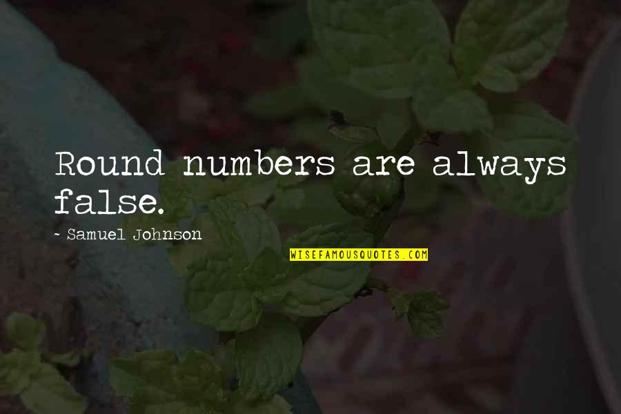 Number One Sad Quotes By Samuel Johnson: Round numbers are always false. Number One Sad Quotes By Samuel Johnson: Round numbers are always false.