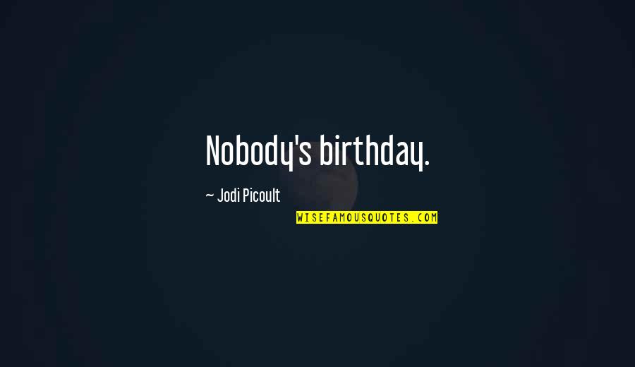 Numberall Rs 316 F Quotes By Jodi Picoult: Nobody's birthday. Numberall Rs 316 F Quotes By Jodi Picoult: Nobody's birthday.