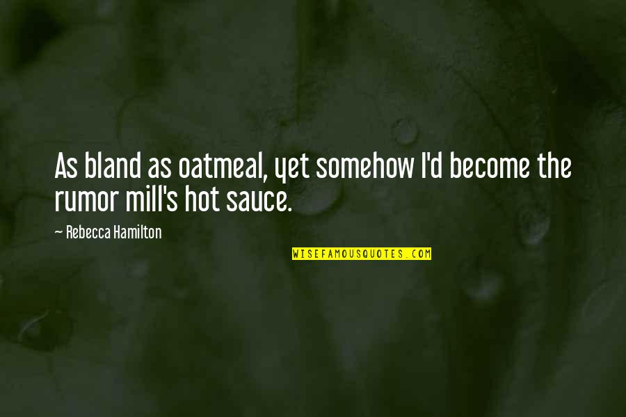 Numberall Rs 316 F Quotes By Rebecca Hamilton: As bland as oatmeal, yet somehow I'd become Numberall Rs 316 F Quotes By Rebecca Hamilton: As bland as oatmeal, yet somehow I'd become