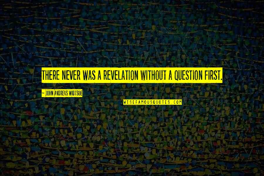 Numbered Treaties Quotes By John Andreas Widtsoe: There never was a revelation without a question