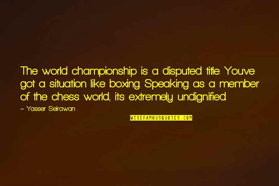 Numbered Treaties Quotes By Yasser Seirawan: The world championship is a disputed title. You've