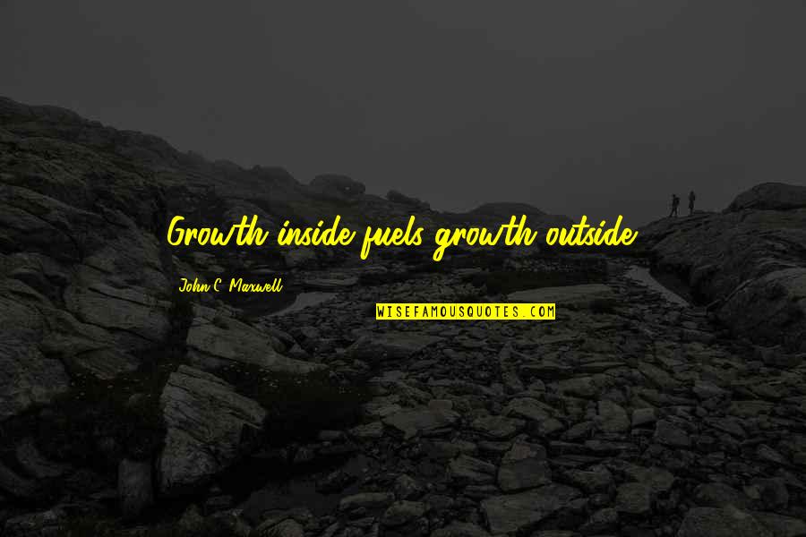 Numbers And Letters Quotes By John C. Maxwell: Growth inside fuels growth outside.