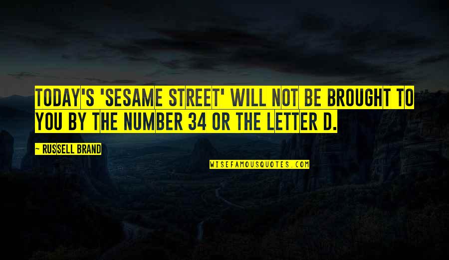 Numbers And Letters Quotes By Russell Brand: Today's 'Sesame Street' will NOT be brought to