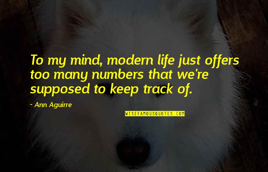 Numbers And Life Quotes By Ann Aguirre: To my mind, modern life just offers too