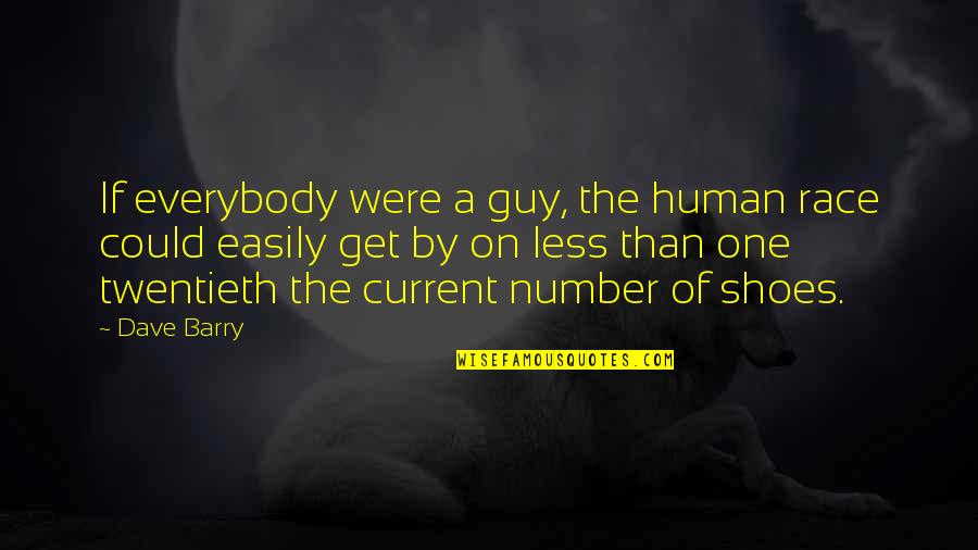 Numbers Quotes By Dave Barry: If everybody were a guy, the human race