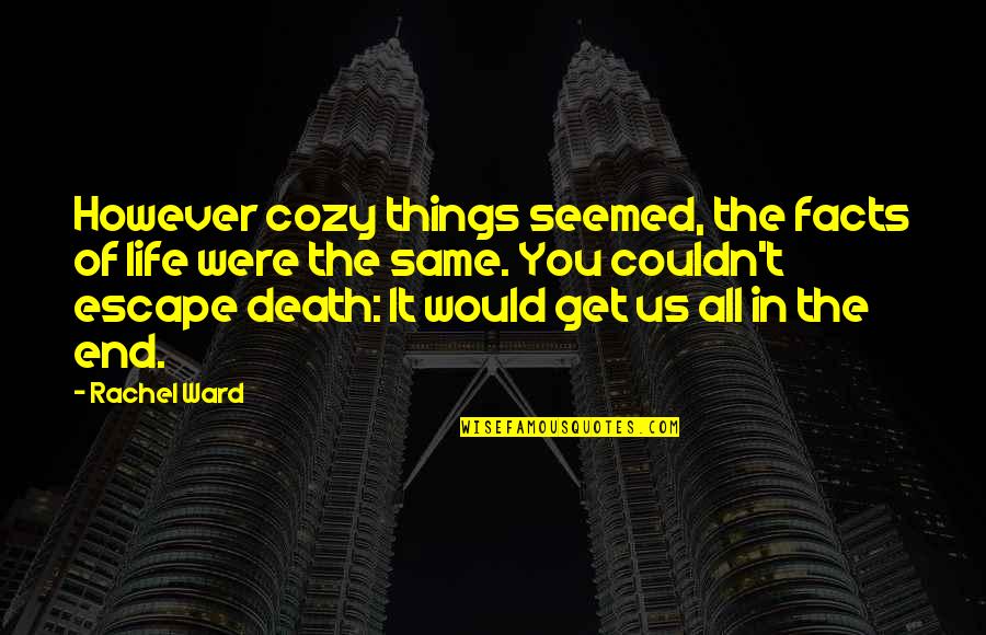 Numbers Rachel Ward Quotes By Rachel Ward: However cozy things seemed, the facts of life Numbers Rachel Ward Quotes By Rachel Ward: However cozy things seemed, the facts of life