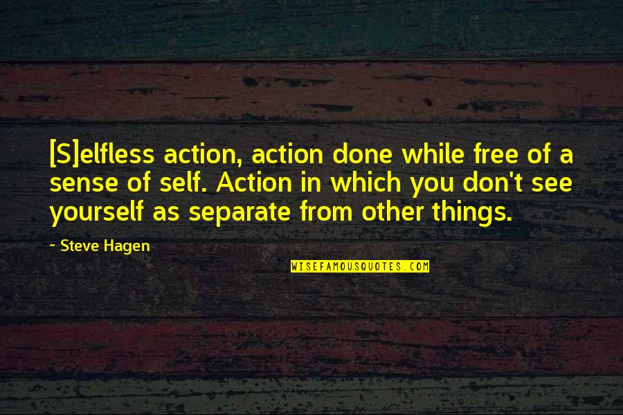 Numbingly Quotes By Steve Hagen: [S]elfless action, action done while free of a