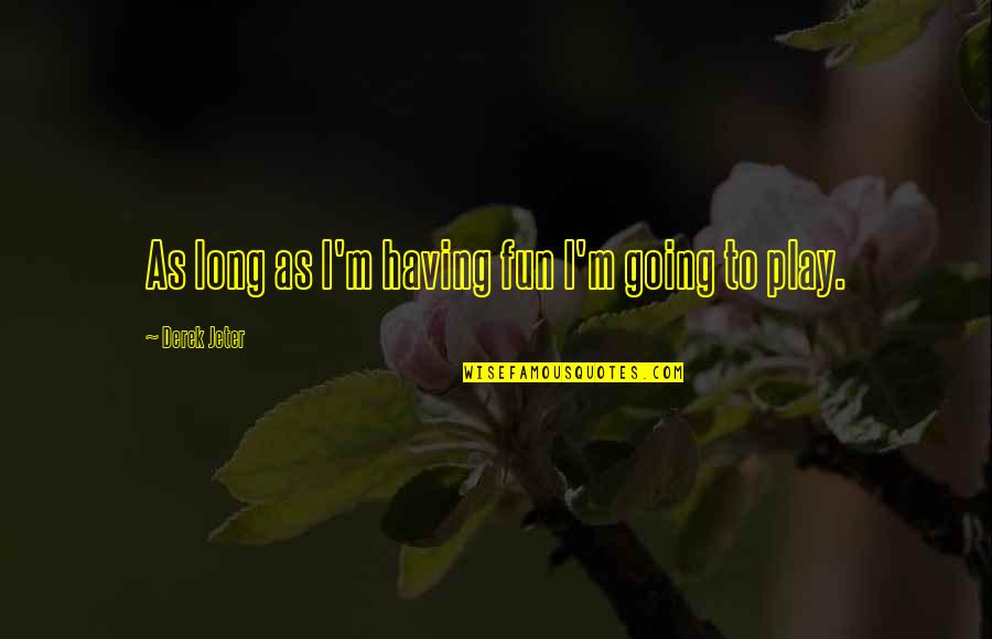 Numbly Define Quotes By Derek Jeter: As long as I'm having fun I'm going Numbly Define Quotes By Derek Jeter: As long as I'm having fun I'm going