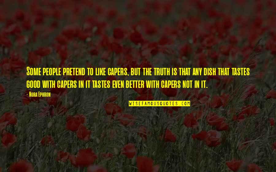 Numbly Define Quotes By Nora Ephron: Some people pretend to like capers, but the
