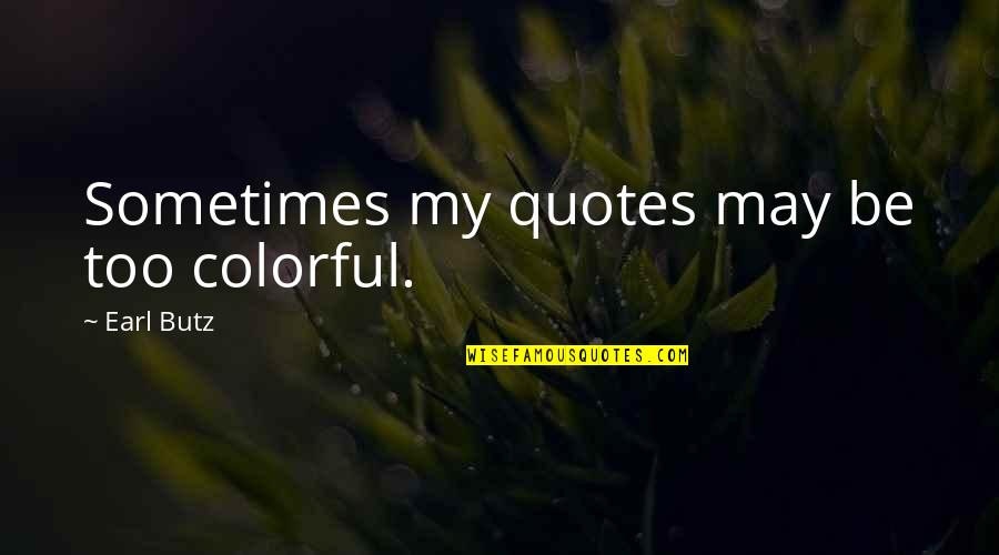 Numbly Quotes By Earl Butz: Sometimes my quotes may be too colorful.