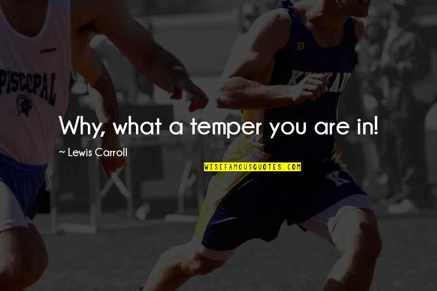 Numbness Quotes Quotes By Lewis Carroll: Why, what a temper you are in!