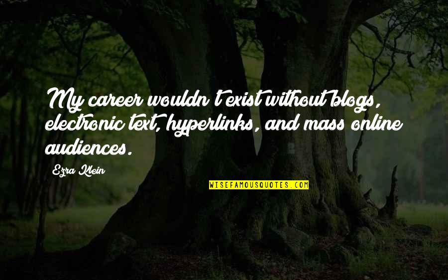 Numbnut Jokes Quotes By Ezra Klein: My career wouldn't exist without blogs, electronic text,