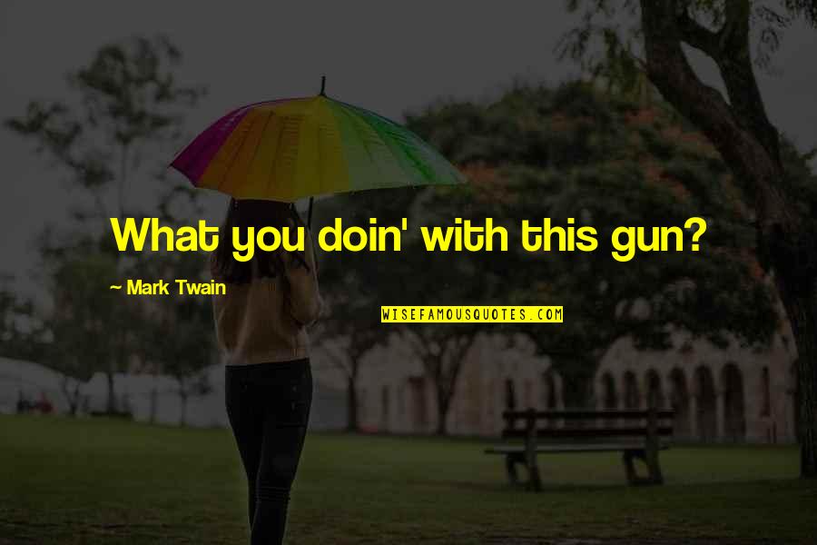 Numbnut Jokes Quotes By Mark Twain: What you doin' with this gun?