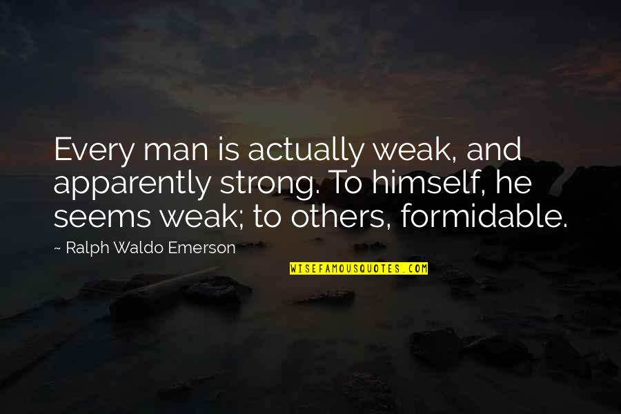 Numbnuts Gif Quotes By Ralph Waldo Emerson: Every man is actually weak, and apparently strong.