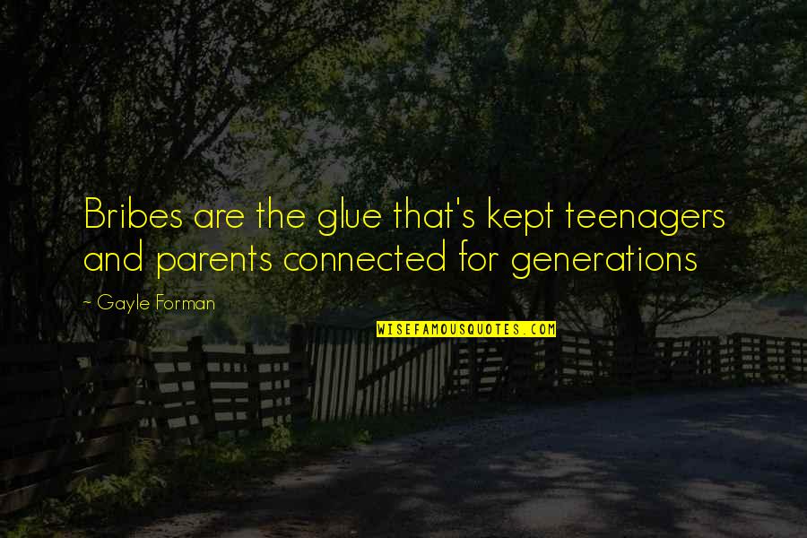 Numbuh 3 Quotes By Gayle Forman: Bribes are the glue that's kept teenagers and