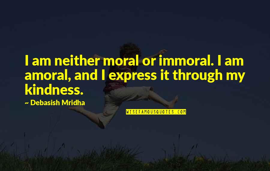Numenor Helmet Quotes By Debasish Mridha: I am neither moral or immoral. I am