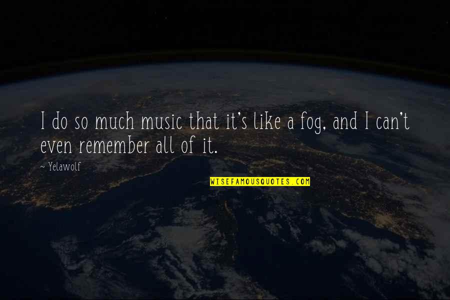 Numenow Quotes By Yelawolf: I do so much music that it's like