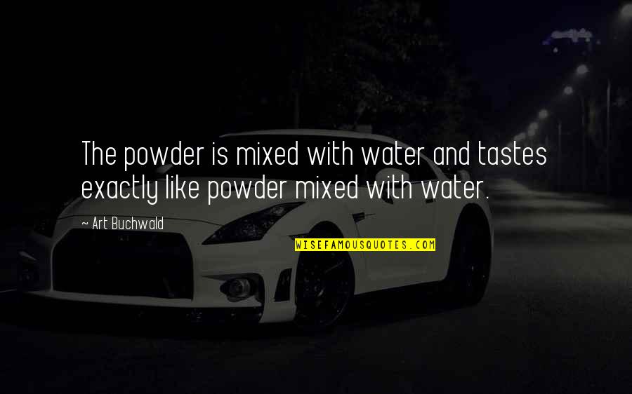 Numeradora Quotes By Art Buchwald: The powder is mixed with water and tastes