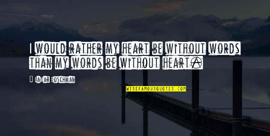 Numeradora Quotes By LaMar Boschman: I would rather my heart be without words