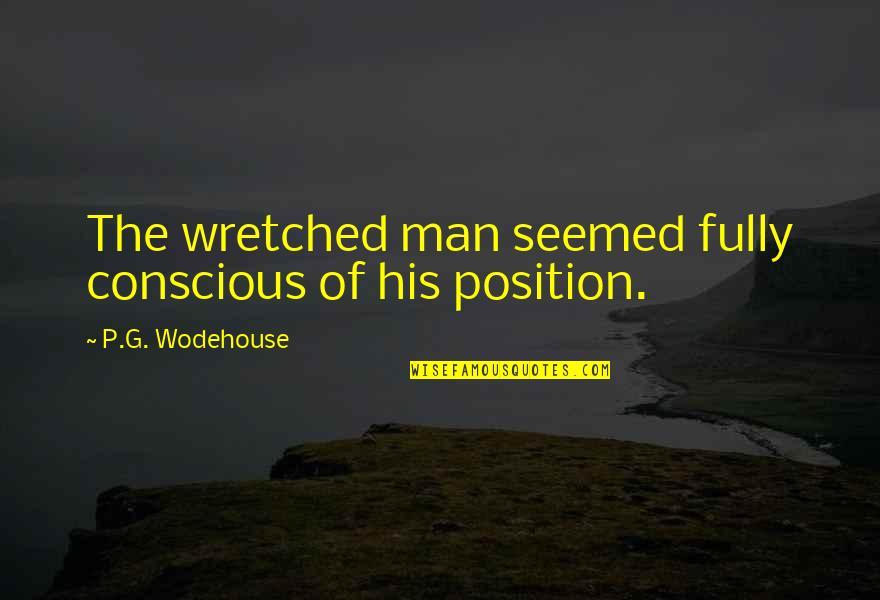 Numeradora Quotes By P.G. Wodehouse: The wretched man seemed fully conscious of his