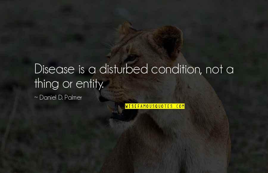 Numeradores Quotes By Daniel D. Palmer: Disease is a disturbed condition, not a thing Numeradores Quotes By Daniel D. Palmer: Disease is a disturbed condition, not a thing