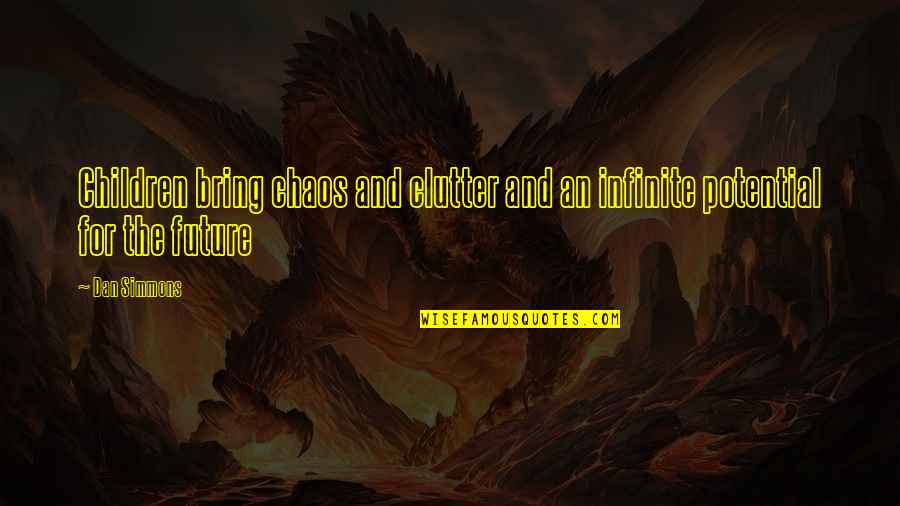 Numerate Inc Quotes By Dan Simmons: Children bring chaos and clutter and an infinite