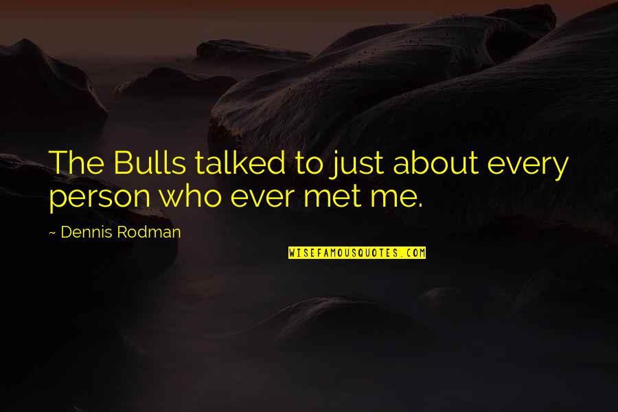 Numerateur Quotes By Dennis Rodman: The Bulls talked to just about every person Numerateur Quotes By Dennis Rodman: The Bulls talked to just about every person