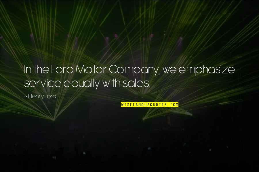 Numerateur Quotes By Henry Ford: In the Ford Motor Company, we emphasize service