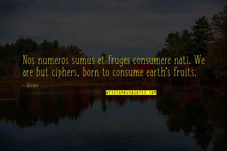 Numeros Quotes By Horace: Nos numeros sumus et fruges consumere nati. We