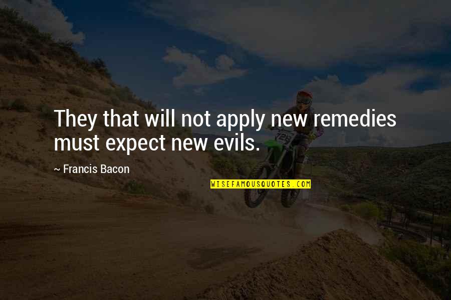 Numerosa Unos Quotes By Francis Bacon: They that will not apply new remedies must