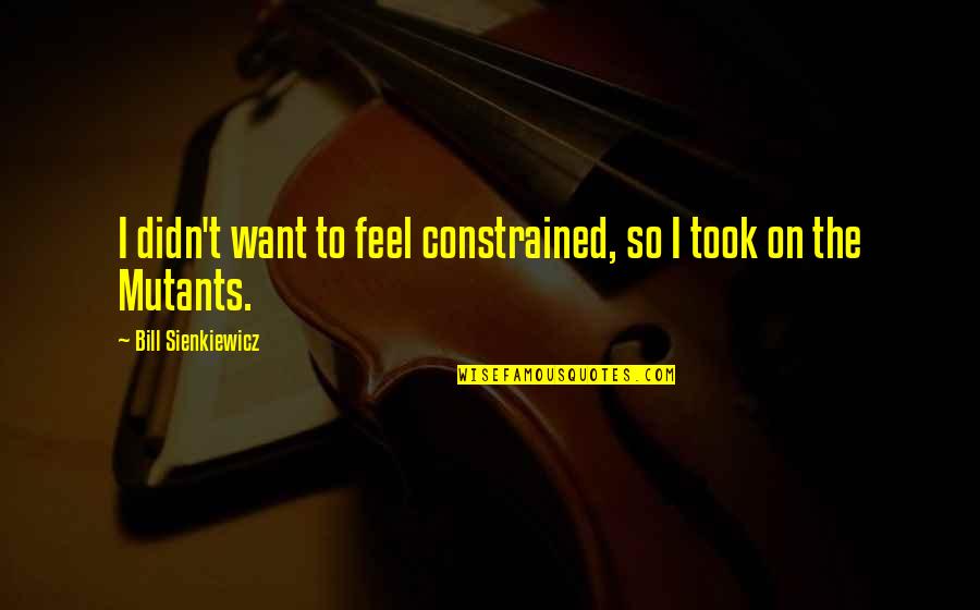 Numeroso Antonimo Quotes By Bill Sienkiewicz: I didn't want to feel constrained, so I