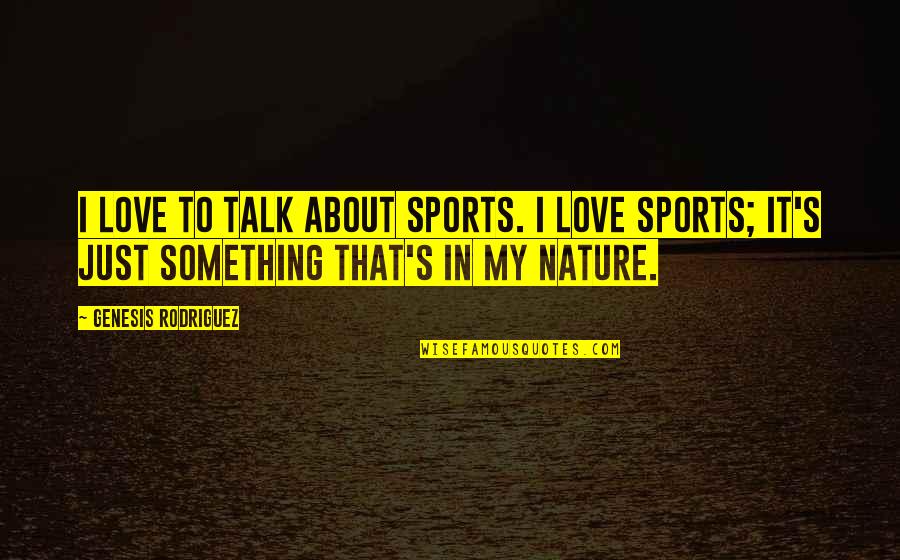 Numerosos De Dui Quotes By Genesis Rodriguez: I love to talk about sports. I love Numerosos De Dui Quotes By Genesis Rodriguez: I love to talk about sports. I love