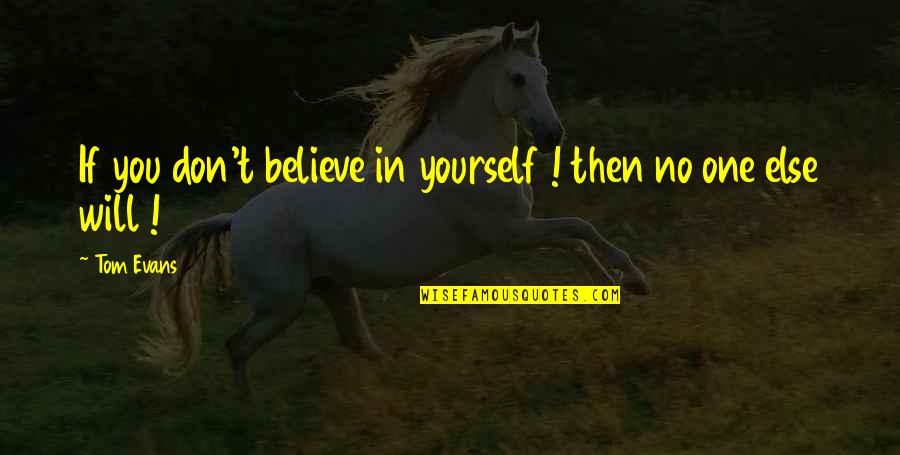 Numerosos De Dui Quotes By Tom Evans: If you don't believe in yourself ! then