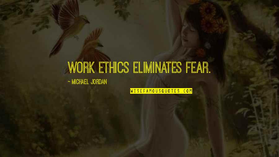 Numeste Felul Quotes By Michael Jordan: Work ethics eliminates fear.