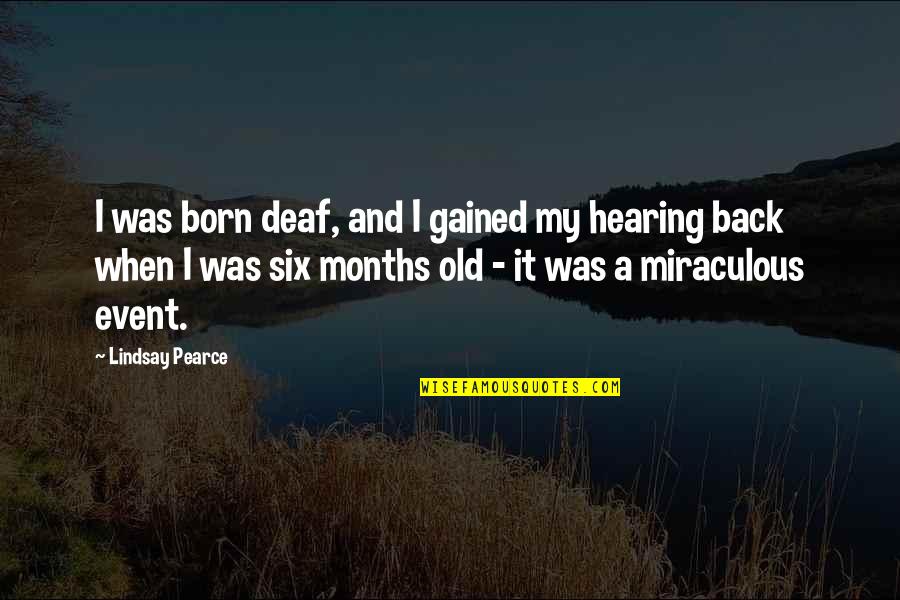 Numeste Patru Quotes By Lindsay Pearce: I was born deaf, and I gained my