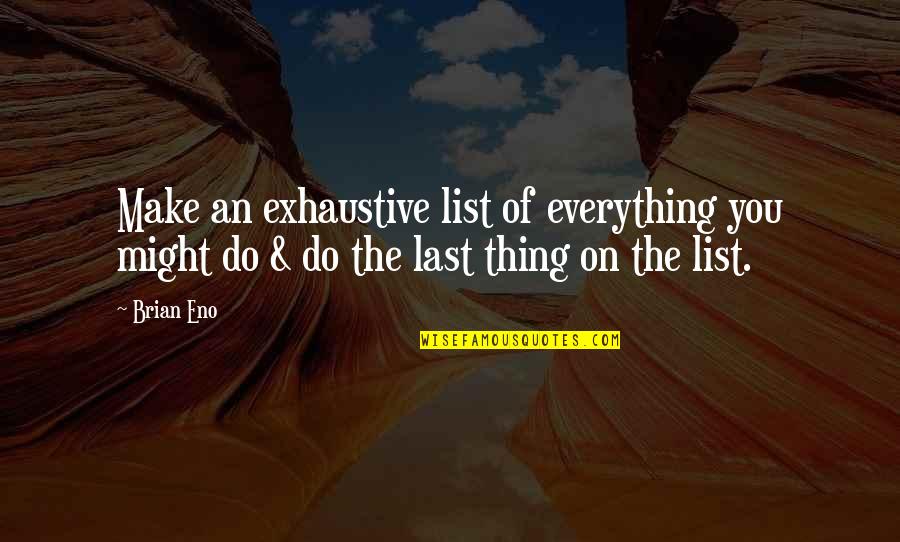 Numeste Personajele Quotes By Brian Eno: Make an exhaustive list of everything you might