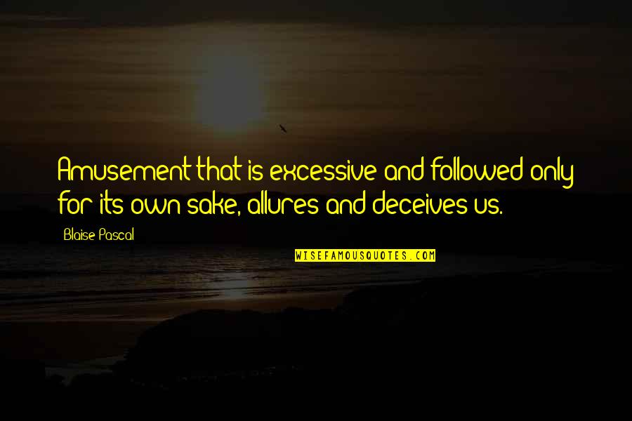 Numi Quote Quotes By Blaise Pascal: Amusement that is excessive and followed only for Numi Quote Quotes By Blaise Pascal: Amusement that is excessive and followed only for