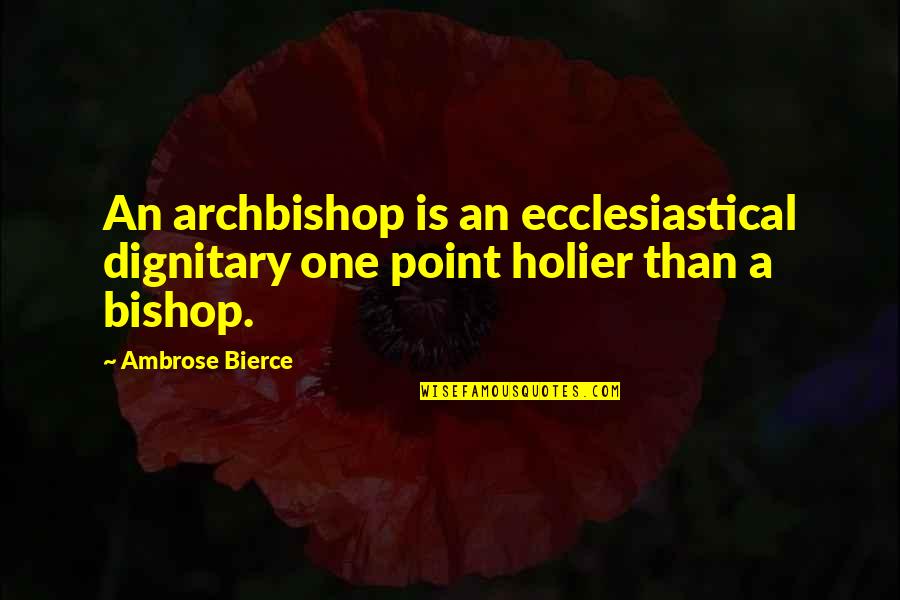 Numicius Quotes By Ambrose Bierce: An archbishop is an ecclesiastical dignitary one point