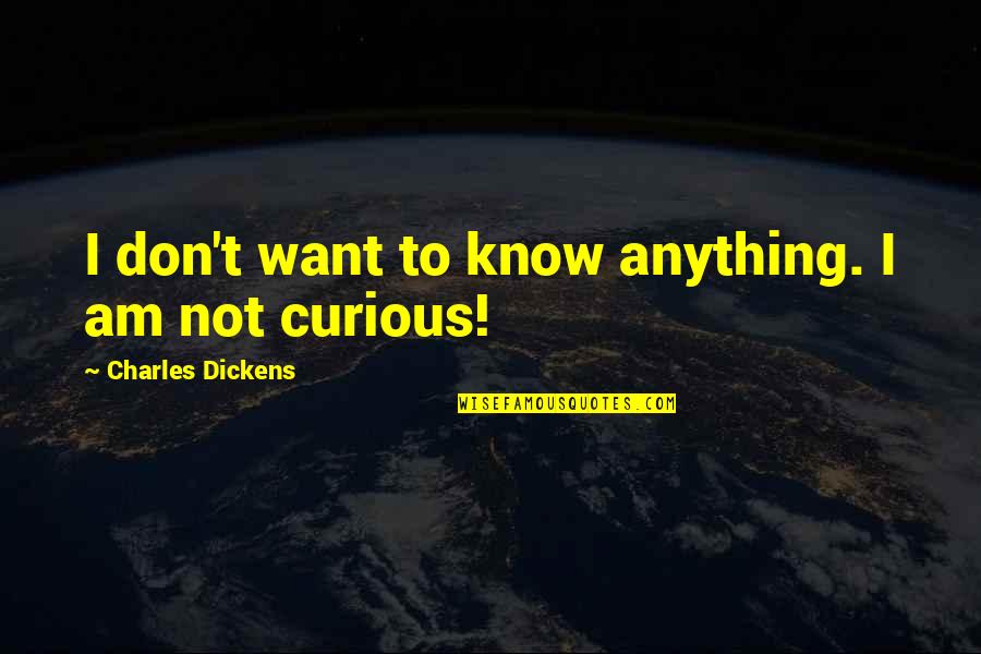 Numicius Quotes By Charles Dickens: I don't want to know anything. I am